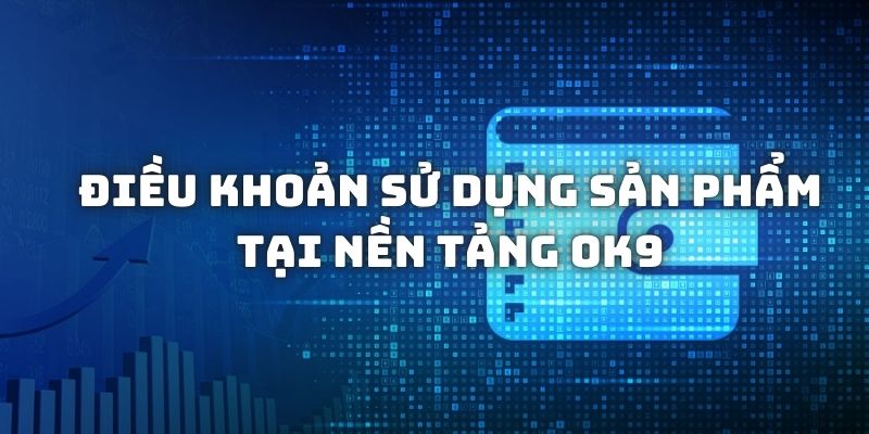 Những điều khoản sử dụng 99OK khi trải nghiệm các sản phẩm cá cược