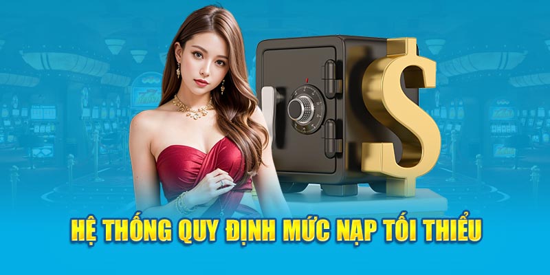 Hệ thống quy định mức nạp tối thiểu 