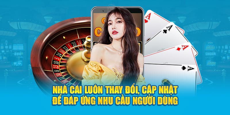 Nhà cái luôn thay đổi, cập nhật để đáp ứng nhu cầu người dùng 